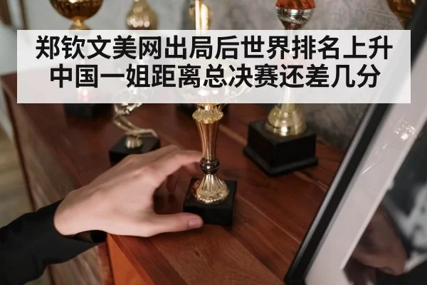 郑钦文美网出局后世界排名上升 中国一姐距离总决赛还差几分 | bandaoyule